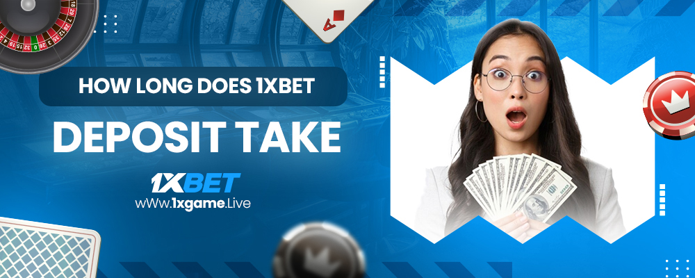 how long does 1xbet deposit take